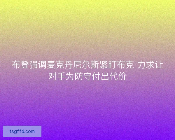 布登强调麦克丹尼尔斯紧盯布克 力求让对手为防守付出代价