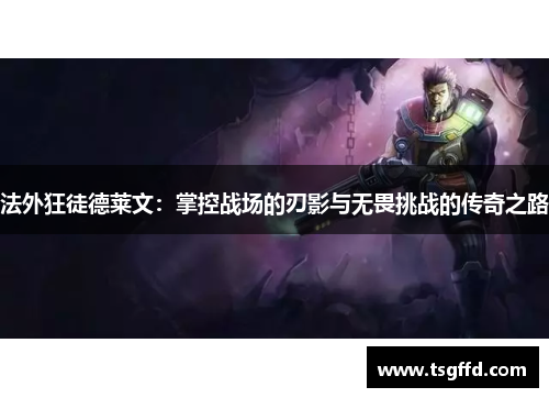 法外狂徒德莱文：掌控战场的刃影与无畏挑战的传奇之路